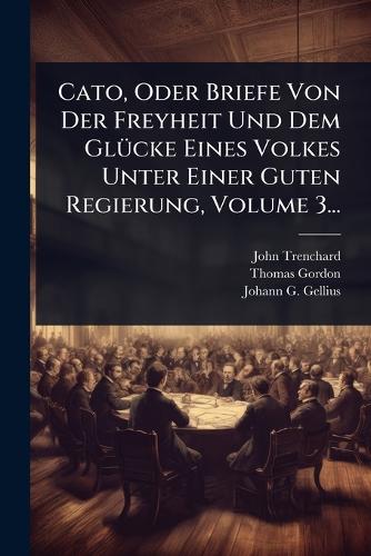 Cato, Oder Briefe Von Der Freyheit Und Dem GlÃ1/4cke Eines Volkes Unte cover