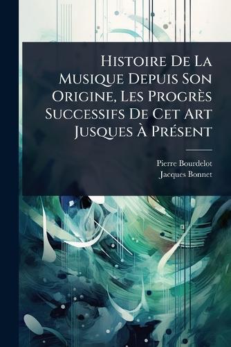 Histoire De La Musique Depuis Son Origine, Les Progrès Successifs De C cover