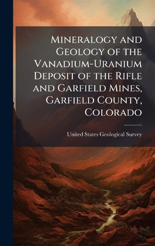 Mineralogy and Geology of the Vanadium-Uranium Deposit of the Rifle an cover