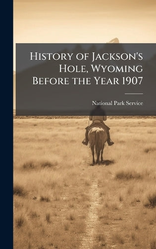 History of Jackson's Hole, Wyoming Before the Year 1907