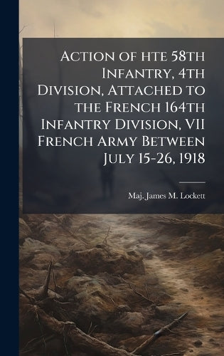 Action of hte 58th Infantry, 4th Division, Attached to the French 164t cover