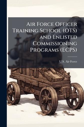 Air Force Officer Training School (OTS) and Enlisted Commissioning Programs (ECPS)