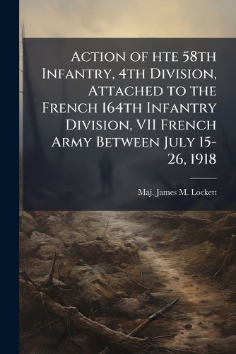 Action of hte 58th Infantry, 4th Division, Attached to the French 164t cover