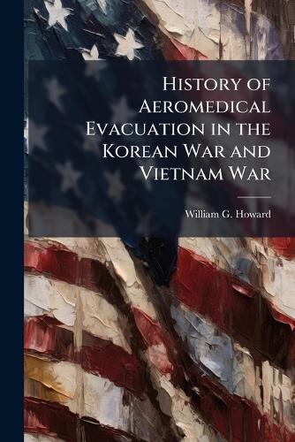 History of Aeromedical Evacuation in the Korean War and Vietnam War cover
