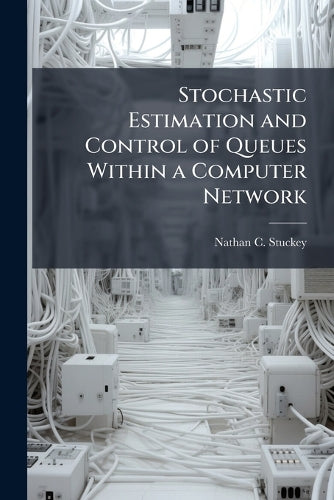 Stochastic Estimation and Control of Queues Within a Computer Network cover