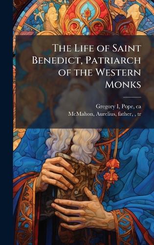 The Life of Saint Benedict, Patriarch of the Western Monks cover