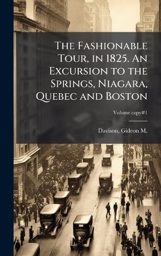 The Fashionable Tour, in 1825. An Excursion to the Springs, Niagara, Quebec and Boston