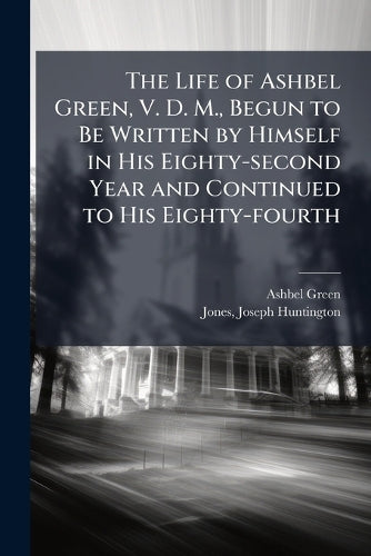 The Life of Ashbel Green, V. D. M., Begun to Be Written by Himself in cover