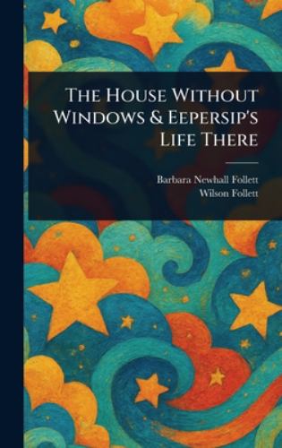 The House Without Windows & Eepersip's Life There