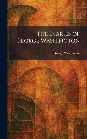 The Diaries of George Washington