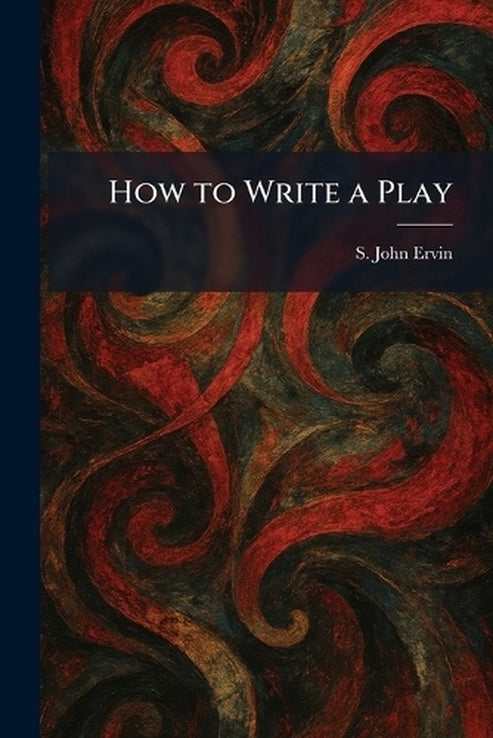 How to Write a Play By S John Ervin
