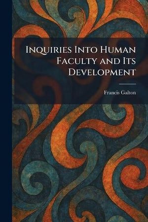 Inquiries Into Human Faculty and Its Development