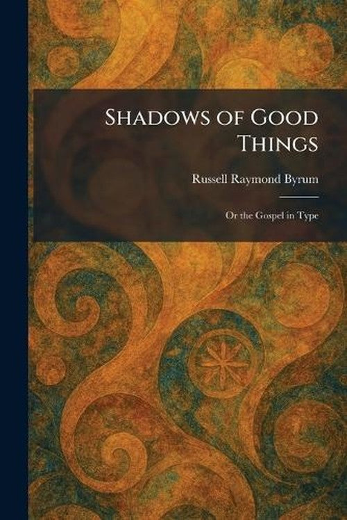 Shadows of Good Things By Russell Raymond Byrum