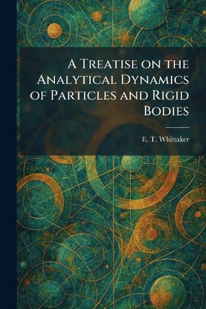 A Treatise on the Analytical Dynamics of Particles and Rigid Bodies