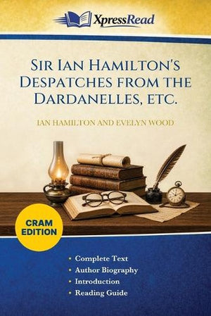 Sir Ian Hamilton's Despatches From the Dardanelles, Etc. (Cram Edition)