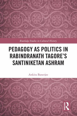 Pedagogy as Politics in Rabindranath Tagore's Santiniketan Ashram