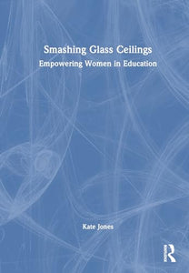 Smashing Glass Ceilings: Empowering Women in Education 
