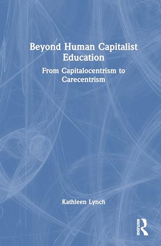 Beyond Human Capitalist Education: From Capitalocentrism to Carecentri