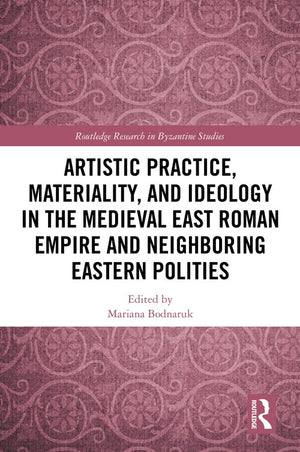Artistic Practice, Materiality, and Ideology in the Medieval East Roman Empire and Neighboring Eastern Polities