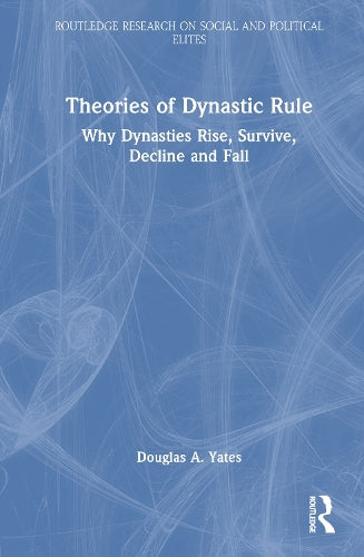 Theories of Dynastic Rule: Why Dynasties Rise, Survive, Decline and Fa cover