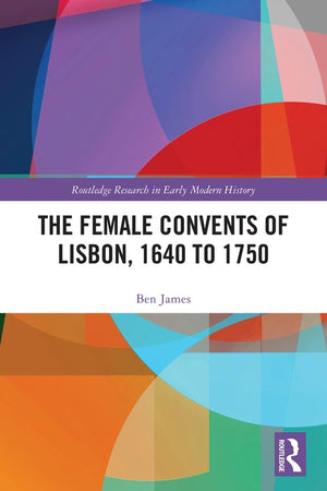 The Female Convents of Lisbon, 1640 to 1750