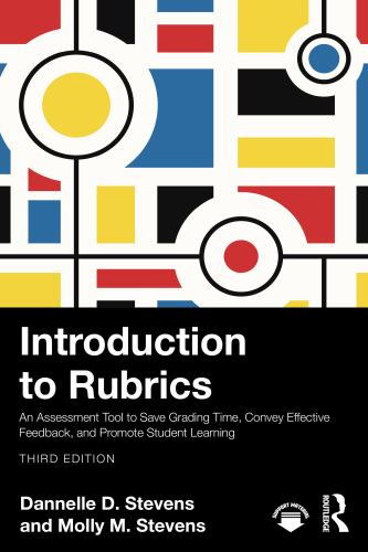 Introduction to Rubrics: An Assessment Tool to Save Grading Time, Convey Effective Feedback, and Promote Student Learning
