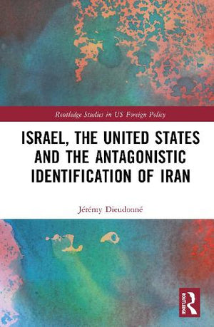 Israel, the United States, and the Antagonistic Identification of Iran