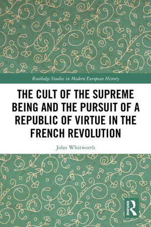 The Cult of the Supreme Being and the Pursuit of a Republic of Virtue in the French Revolution