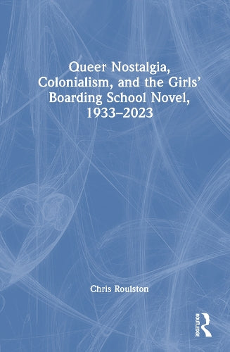 Queer Nostalgia, Colonialism, and the Girls’ Boarding School Novel, 19 cover