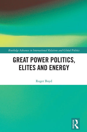 Great Power Politics, Elites and Energy