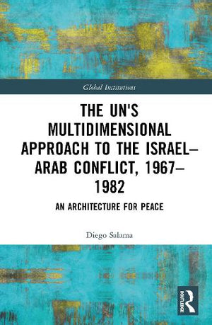 The un's Multidimensional Approach to the Israel--Arab Conflict, 1967-1982