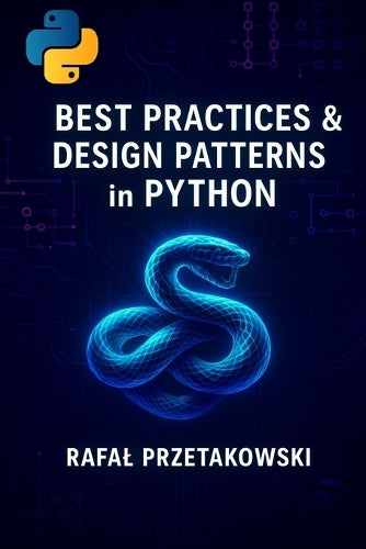 Best Practices and Design Patterns in Python By Rafal Przetakowski ...