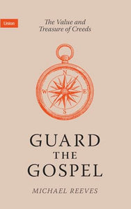 Guard the Gospel : The Value and Treasure of Creeds (Union) 