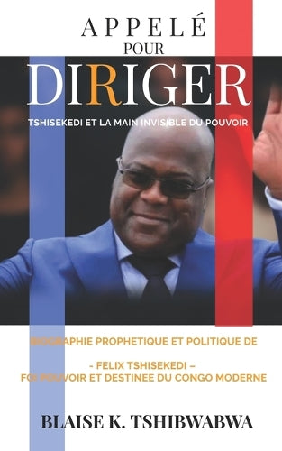 Appelé Pour Diriger - Tshisekedi Et La Main Invisible Du Pouvoir