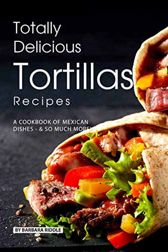 Totally Delicious Tortillas Recipes cover
