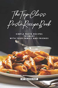The Top-Class Pasta Recipe Book 