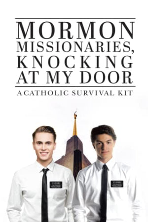 Mormon Missionaries Knocking at my Door: A Catholic Survival Kit