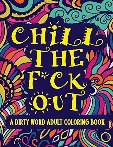 Chill The F*ck Out A Dirty Word Adult Coloring Book cover