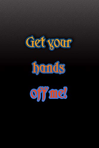 Get your hands off me!