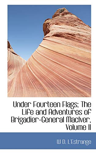Under Fourteen Flags; The Life and Adventures of Brigadier-General Mac