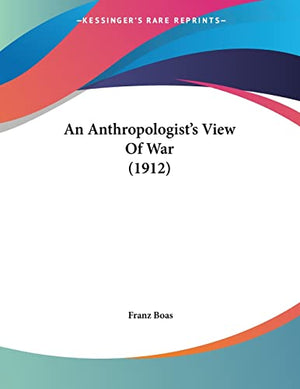 An Anthropologist's View Of War (1912)