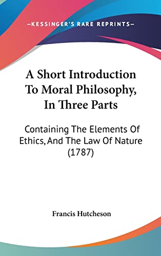 A Short Introduction To Moral Philosophy, In Three Parts