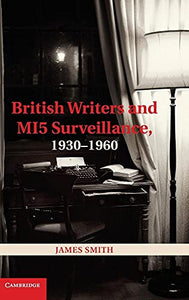 British Writers and MI5 Surveillance, 19301960 