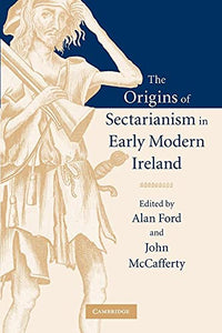 The Origins of Sectarianism in Early Modern Ireland 