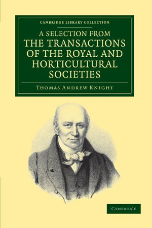 A Selection from the Physiological and Horticultural Papers Published in the Transactions of the Royal and Horticultural Societies