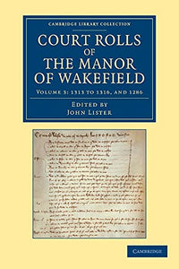 Court Rolls of the Manor of Wakefield: Volume 3, 1313 to 1316, and 1286 