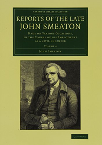 Reports of the Late John Smeaton: Volume 4, Miscellaneous Papers, Comprising his Communications to the Royal Society, Printed in the Philosophical Transactions