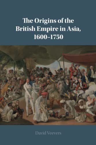 The Origins of the British Empire in Asia, 1600-1750