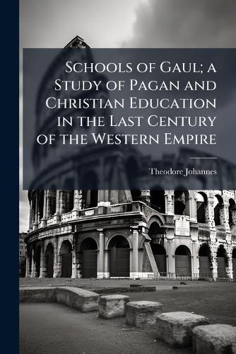 Schools of Gaul; a Study of Pagan and Christian Education in the Last