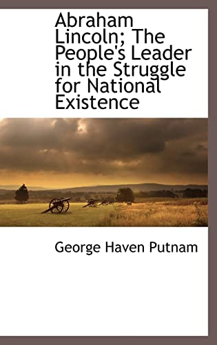 Abraham Lincoln; The People's Leader in the Struggle for National Exis